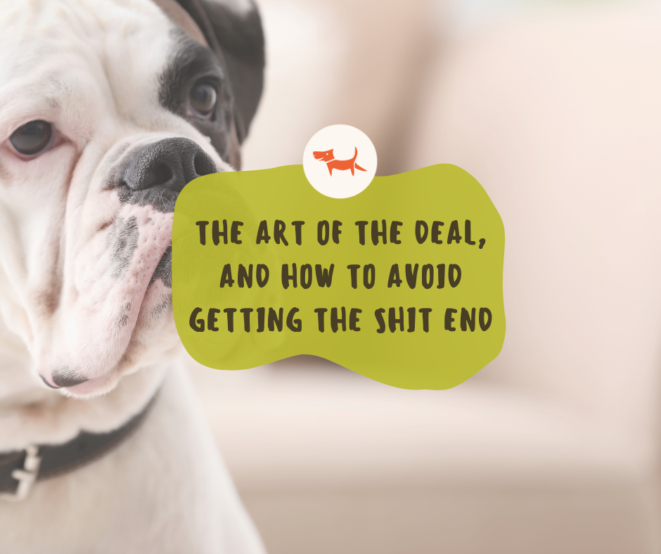 The Art of the Deal, and how to Avoid Getting the Shit End